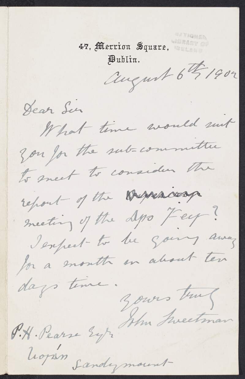 Letter from John Sweetman to Padraic Pearse querying a time for a meeting of the Gaelic League Sub-Committee to consider the report of the meeting of the Ard Fheis,