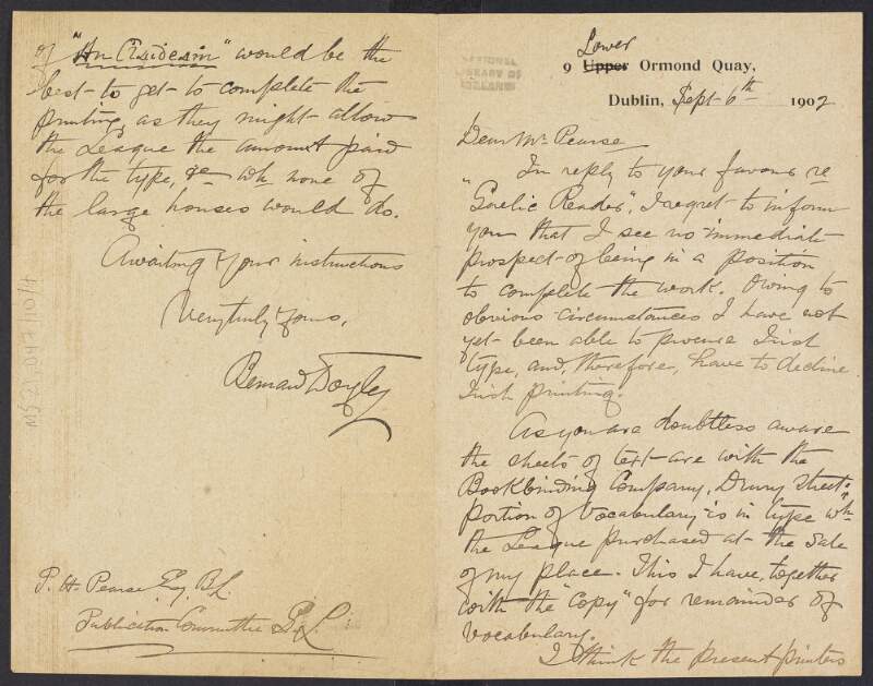 Letter from Bernard Doyle to Padraic Pearse informing him that he cannot complete the printing of the 'Gaelic Reader' as he does not yet have "Irish type" and recommending the present printers of 'An Claidheamh [Soluis]' for the printing,