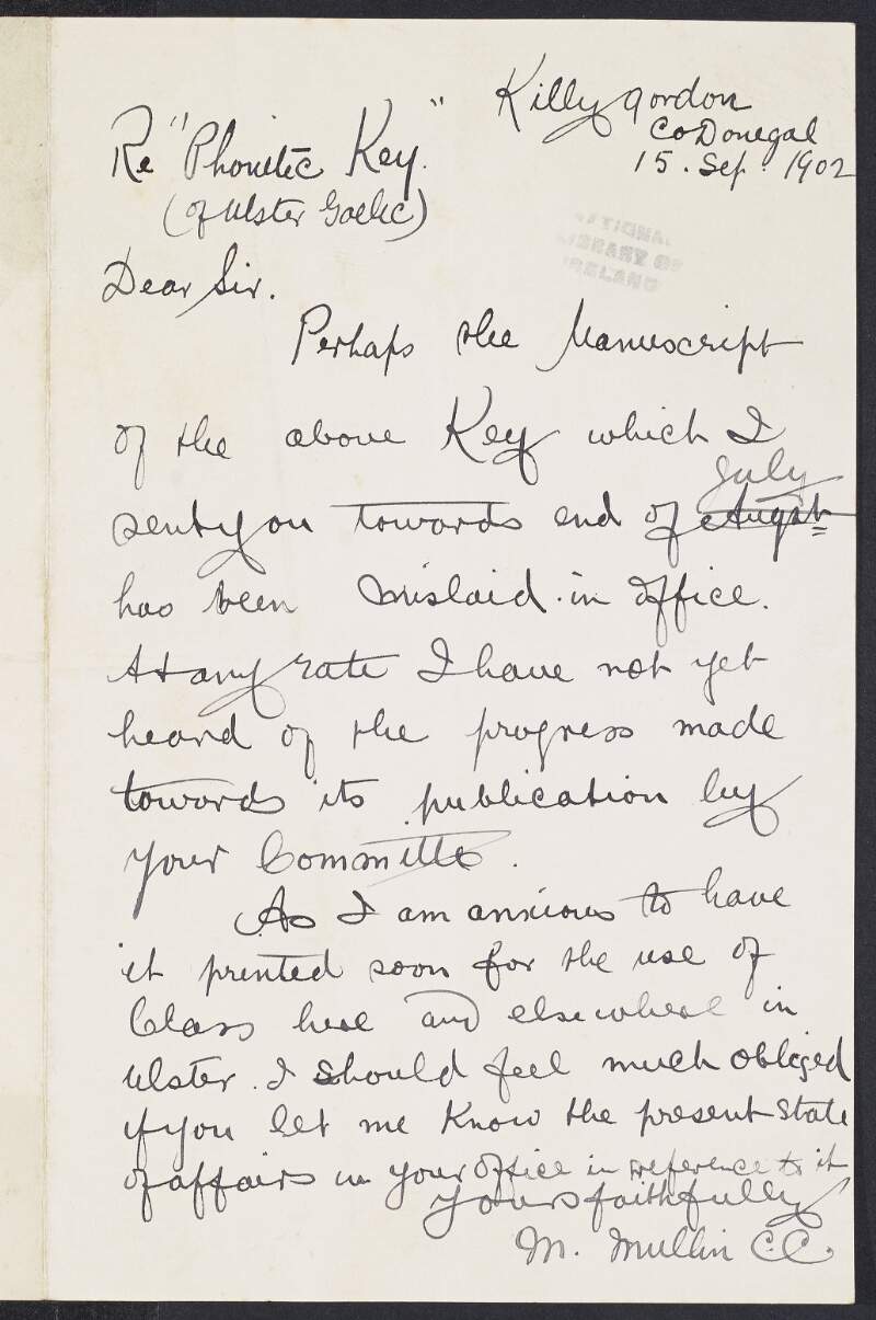 Letter from M. Mullin, C. C., Killygordon, Co. Donegal to Padraic Pearse enquiring the status of the printing and publishing of the "Phonetic Key of Ulster Gaelic" for students of Irish which he fears may have been mislaid by the Gaelic League Publications Committee,