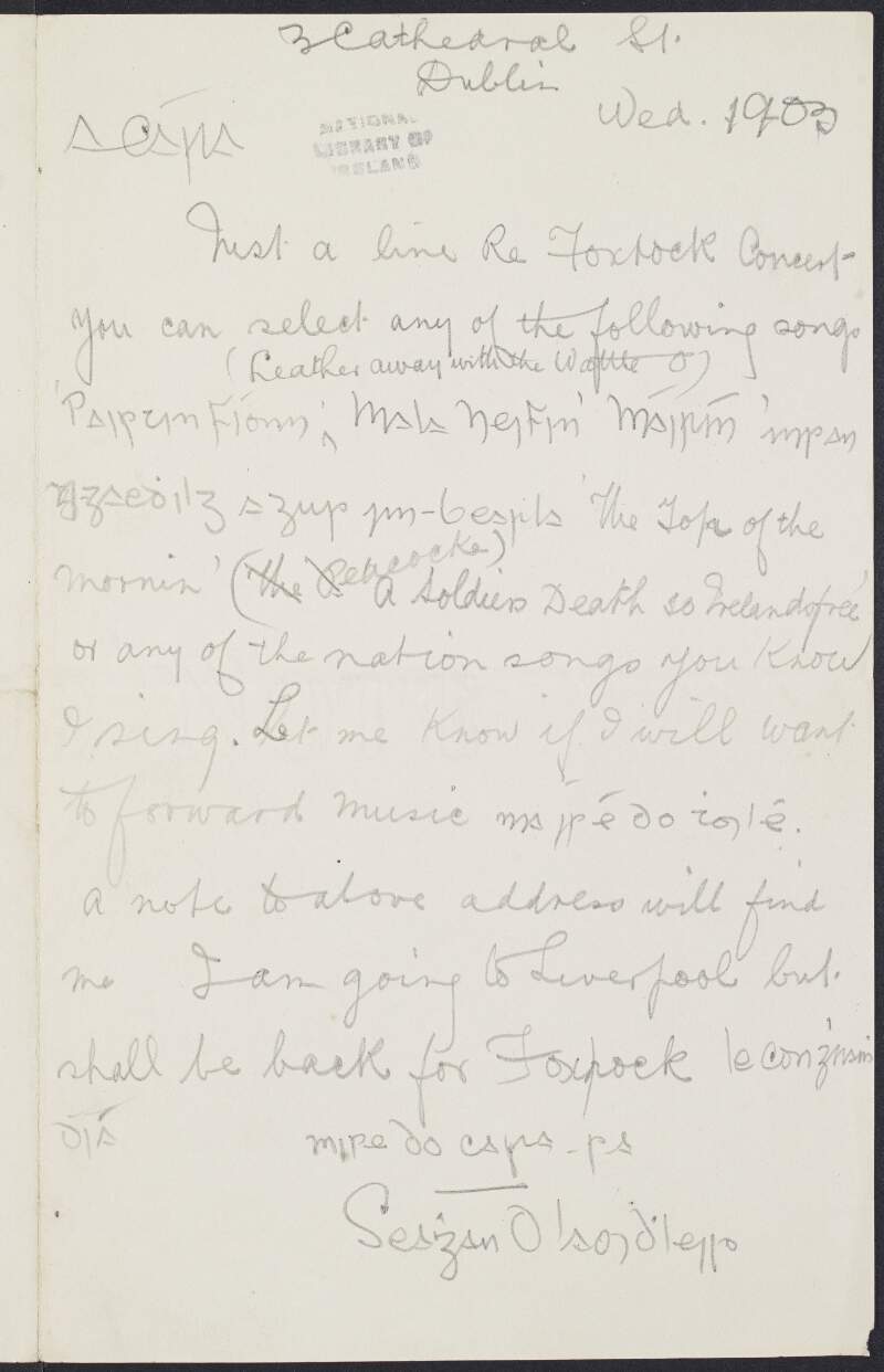 Letter from Seaghan Ó Laoidh[le?], 3 Cathedral Street, Dublin, to [Padraic Pearse] asking him to choose from a selection of songs for a concert in Foxrock, Co. Dublin,