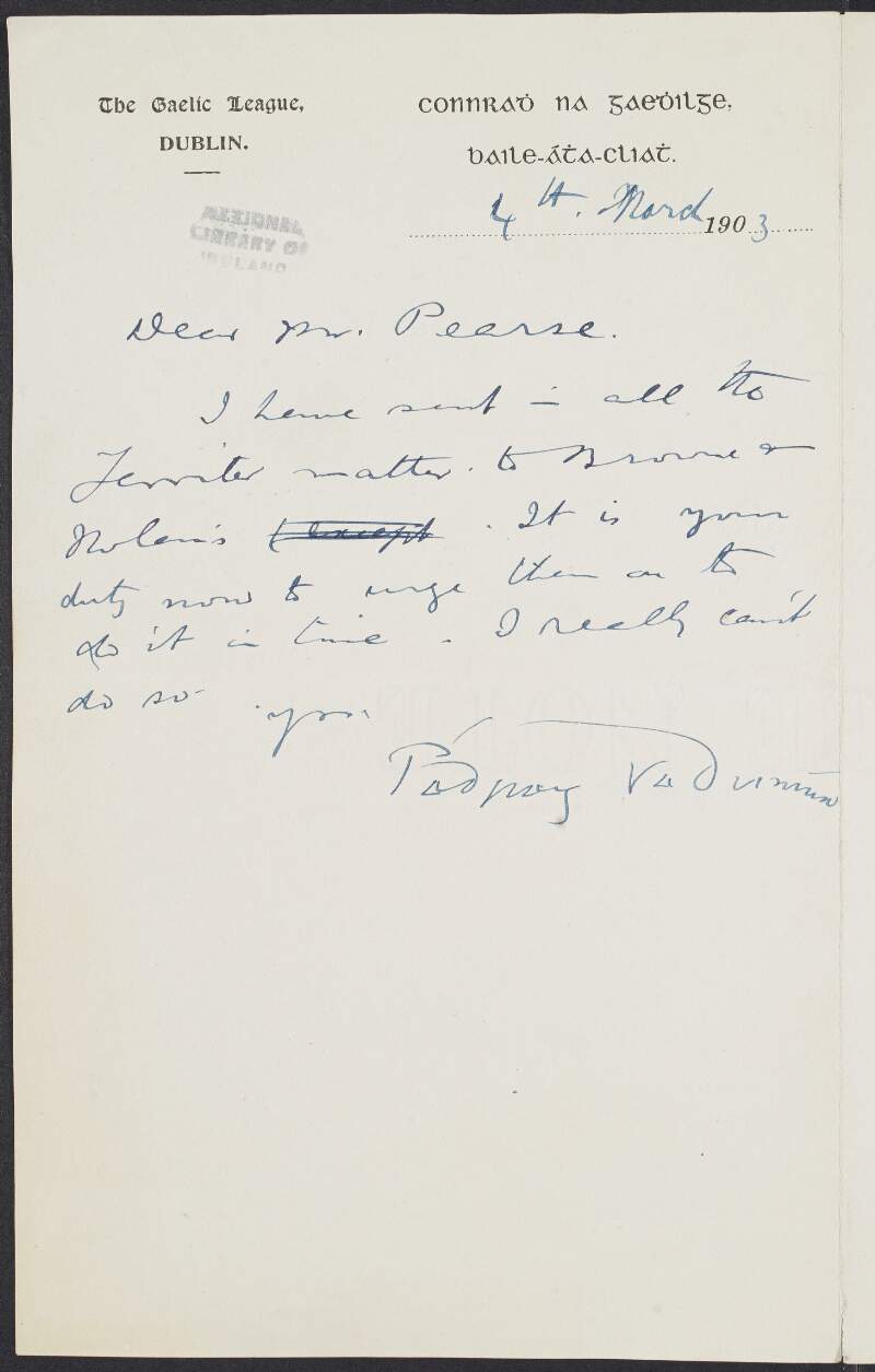 Letter from Pádraig Ua Duinnín [Patrick S. Dinneen] to Padraic Pearse informing him that he has sent all his "Ferriter matter" [Piaras Feiritéar] to Browne and Nolan and that it is Pearse's duty now to see it printed in time,