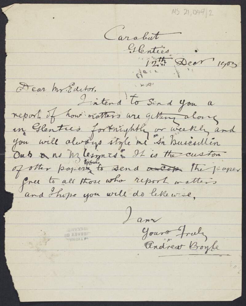 Letter from Andrew Boyle, Carabut, Glenties, Co. Donegal to the editor [of 'An Claidheamh Soluis', Padraic Pearse] informing him that he will send Pearse a regular update on events in Glenties and that Pearse should style him as "An Buacillín Dub nó [Inglesnnta?]",