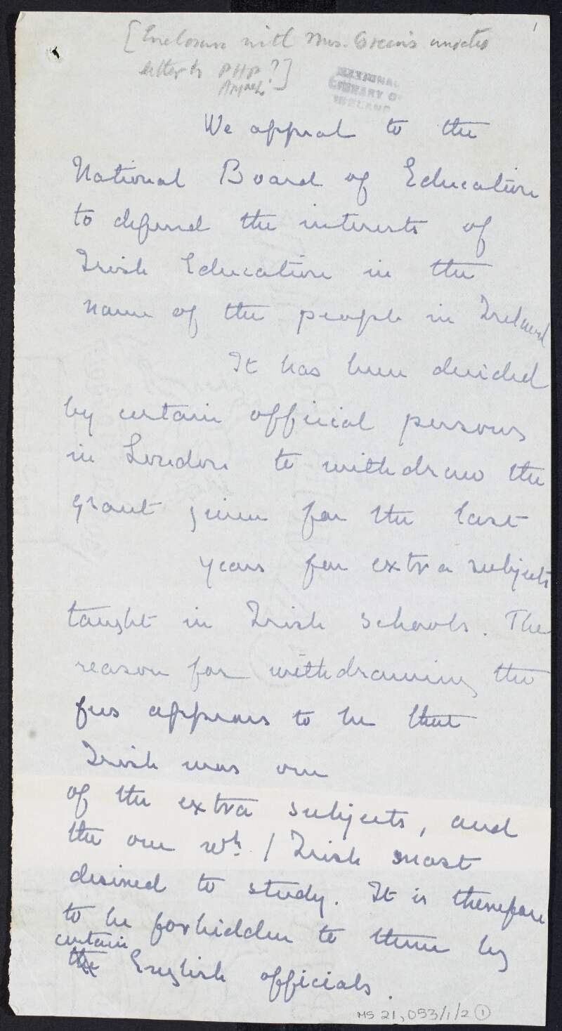 Photocopy of letter from Alice Stopford Green to Padraic Pearse of a draft of an appeal to the National Board of Education to defend the interests of Irish Education "in the name of the people in Ireland", due to the withdrawal of a grant provided for extra subjects in Irish schools,