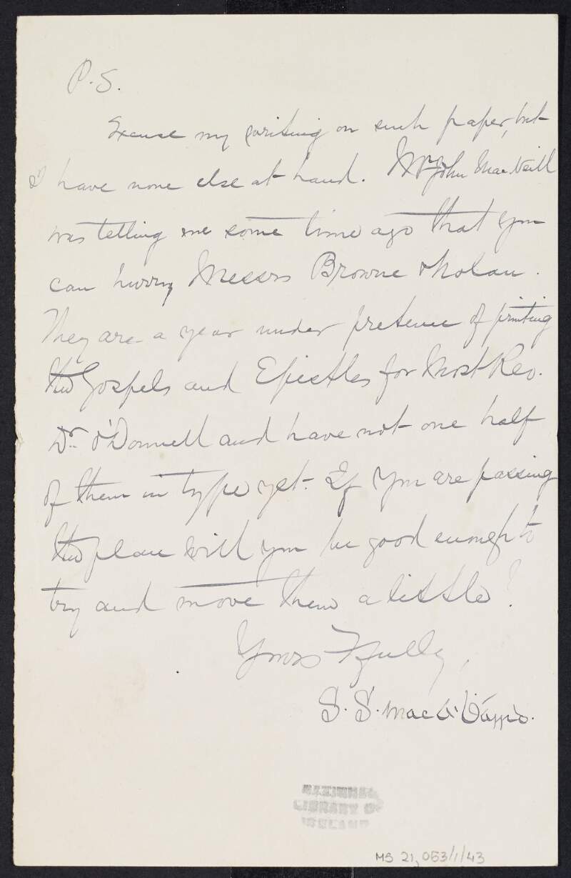Photocopy of partial letter from Seanghán Mac A' Bháird to Padraic Pearse kindly requesting if he could attempt to hurry along the printing of 'Gospels and Epitaphs' by Rev. D. O'Donnell that has been in printing in Browne & Nolan's for a year,