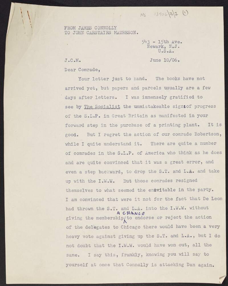 Copy of a letter from James Connolly to John Carstairs Matheson expressing frustation with the socialist movement and its publications in the United States, observing that "everything must filter through Dan" and speculating about possible effects on the movement ,