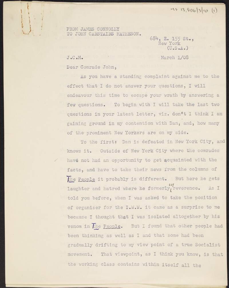 Copy of a letter from James Connolly to John Carstairs Matheson about Daniel De Leon being "defeated" in New York City, the class issue, Connolly's defence of himself at a meeting, his opinion of the socialist movement in the United Kingdom, and a letter to the United States from Scotland vouching for Connolly's character,