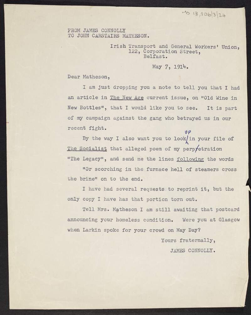 Copy of a letter from James Connolly to John Carstairs Matheson recommending to him Connolly's article 'Old wine in new bottles' in the 'New Age' and requesting a copy of Connolly's poem 'The Legacy' from 'The Socialist',