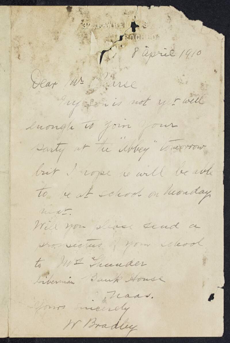 Letter from William Bradley to Padraic Pearse informing him his son is not well enough to attend the Abbey theatre and will return to school the following Monday and also requesting he send a school prospectus to Mr Thunder at Hibernian Bank House, Naas,