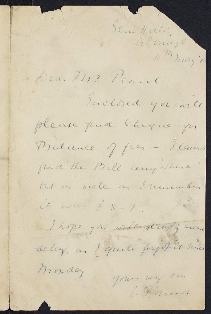 Letter from E. [Brown?] to Padraic Pearse informing him he has enclosed a cheque for £8-9 for the remainder of the fees and informing him he has misplaced the bill,