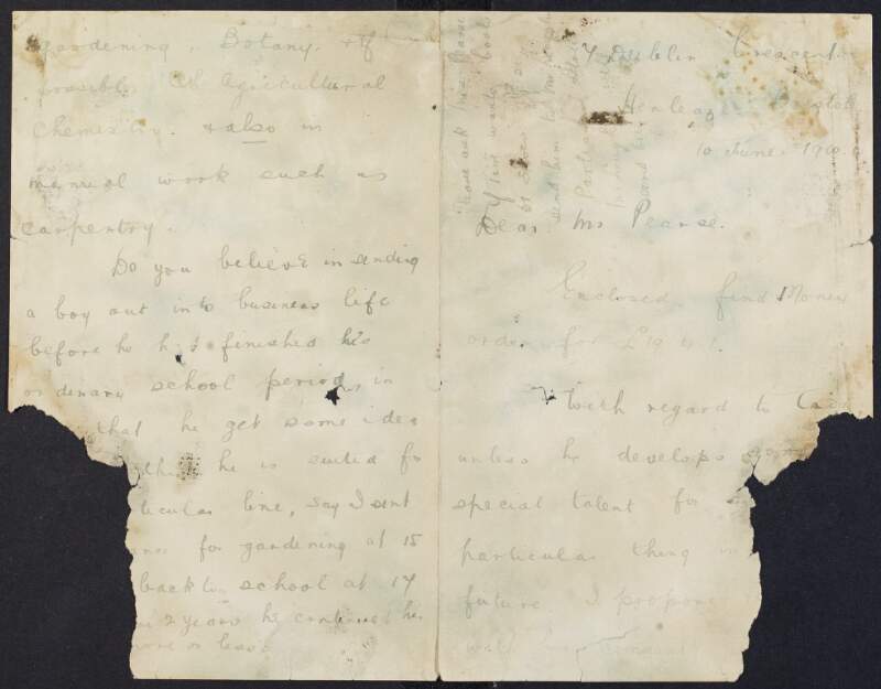 Letter from J. [Farliton?] to Padraic Pearse informing him of an enclosed money order for £19-4-1, speaking of "Tadgh", his future studies and the possibility of sending him to France to study horticulture,