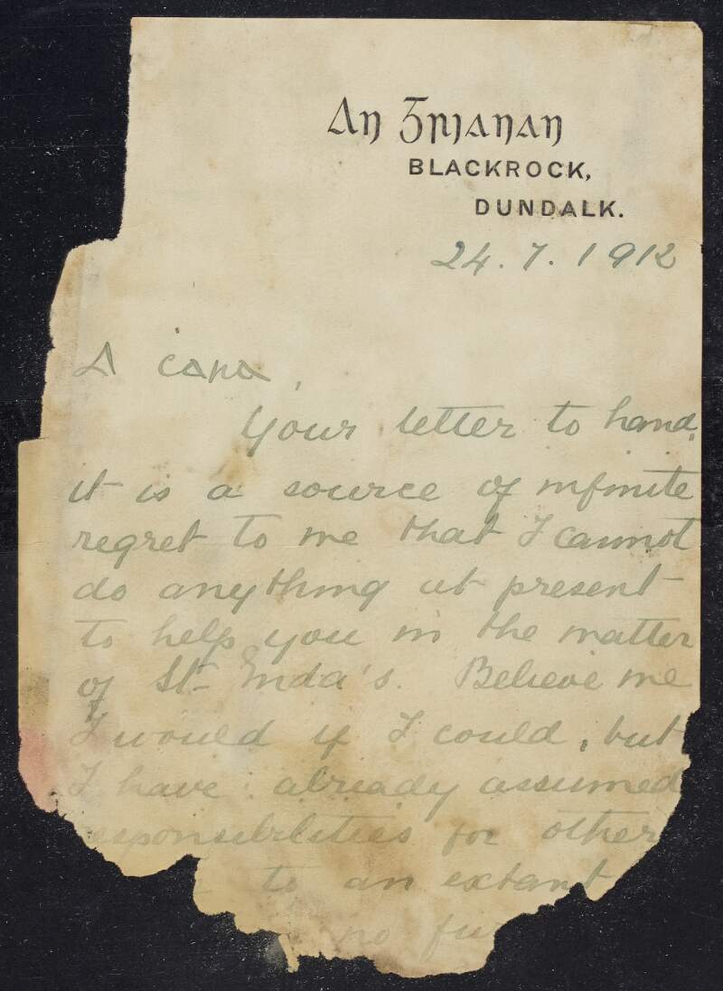 Partial letter from unknown author to Padraic Pearse informing him he is regrettably not in the position to help St. Enda's School as he and his wife have taken the reponsibilty of relatives who are "left poorly off",