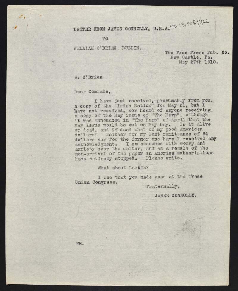 Copy of letter from James Connolly to William O'Brien asking if 'The Harp' is "alive or dead" as the May issue has not been received and asking about subscription monies he sent to Dublin that have not been acknowledged,