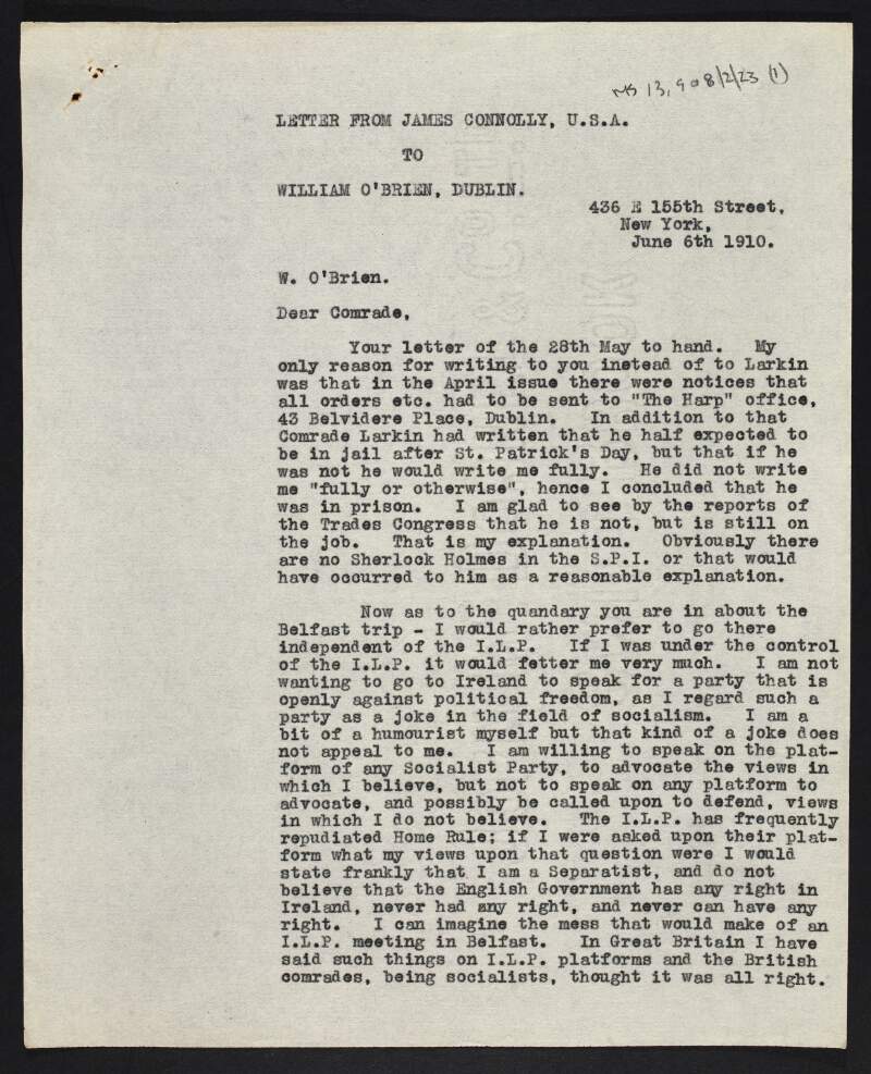 Copy of letter from James Connolly to William O'Brien explaining why he wrote previously to O'Brien instead of to [James] Larkin, about the Belfast portion of Connolly's trip to Ireland and Connolly's attitude to the Irish Independent Labour Party, and about his reply to Father Kane,