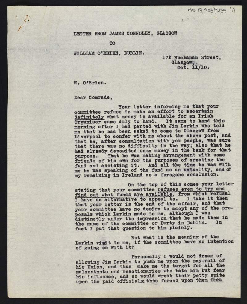Copy of letter from James Connolly to William O'Brien on learning of the failure of his proposal to consider the establishment of an organiser's fund, his unwillingness to go on the payroll [of the Irish Transport and General Workers' Union], and his belief that Irish socialists must fight elections,