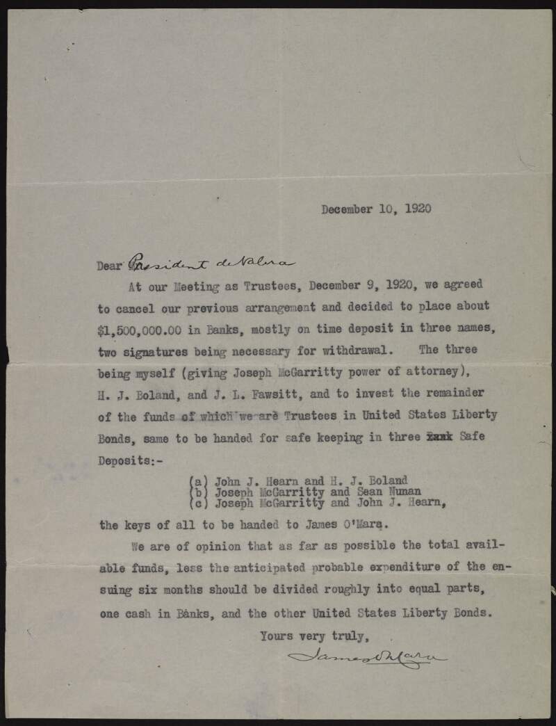 Letter from James O'Mara to Éamon De Valera confirming a change in their previous fundraising arrangement, and that $1,500,000 will be placed in banks under the names of Harry Boland, J. L. Fawsitt, and James O'Mara, with Joseph McGarrity given power of attorney for O'Mara,