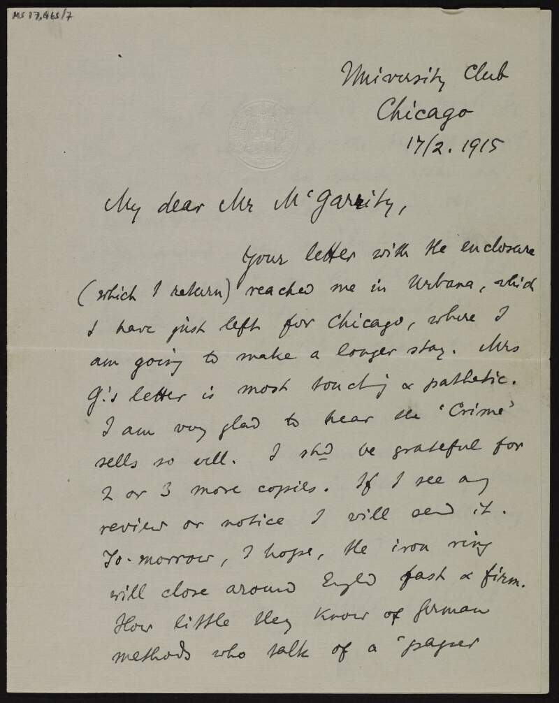 Letter from Kuno Meyer to Joseph McGarrity about how glad he is that the 'Crime' [by Roger Casement] is selling so well, how an "iron ring" will hopefully close around Britain tomorrow and blockade it, an offer of his services for lectures on subjects such as "England and Germany before the war", and that he's heard the "most reassuring news from Berlin" that Russia is almost defeated,