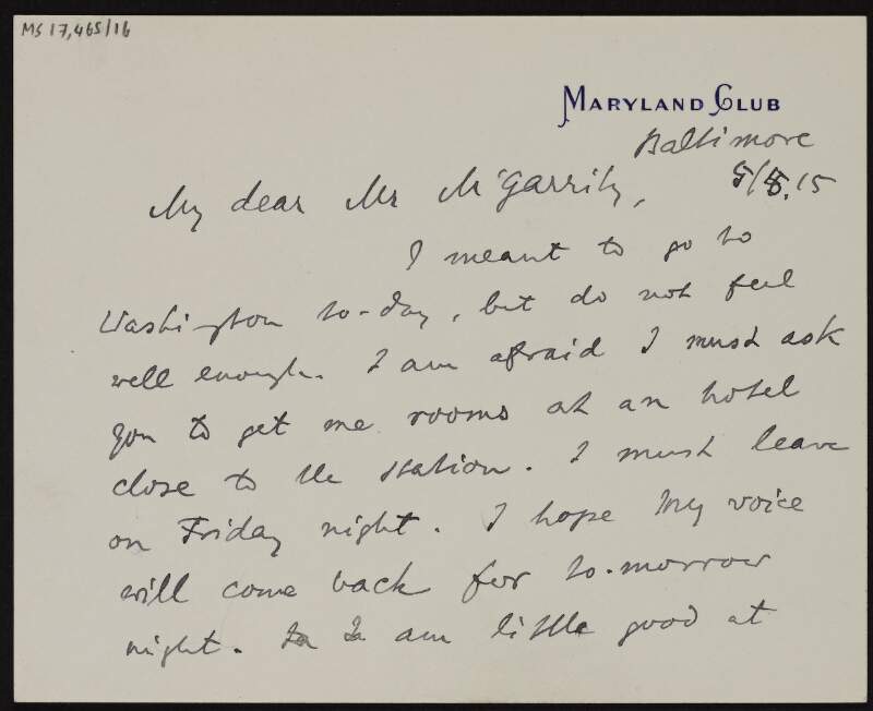 Letter from Kuno Meyer to Joseph McGarrity about how he is unable to go to Washington as planned as he is feeling unwell and asking the latter to book him an hotel room close to the station, and hopes that his voice will return for tomorrow night,