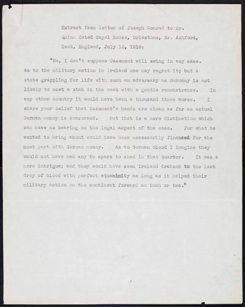 Letter from Joseph Conrad to [John] Quinn regarding England's reaction to Roger Casement's "stab in the back" and his opinion that Germany "would have seen Ireland drained to the last drop of blood [...] as long as it helped their military action on the continent",