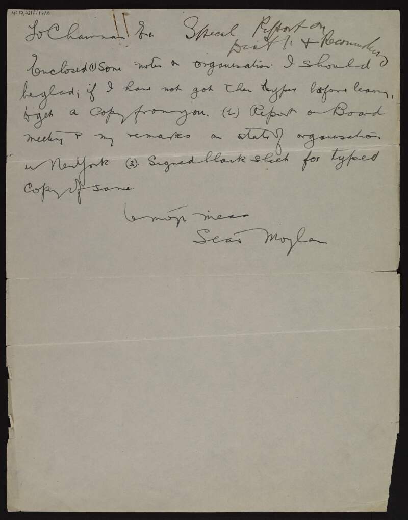Letter from Seán Moylan [to Joseph McGarrity], sending a note of recommendation [not complete] on the appointment of temporary Clan-na-Gael finance committees for each US state with paid secretaties and a system of accountability and of central control,