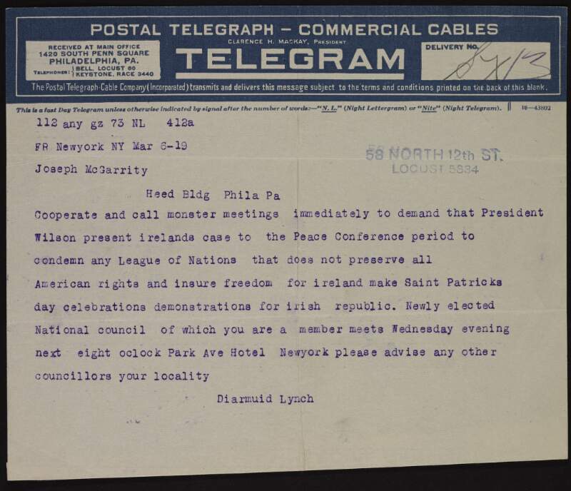 Telegram from Diarmuid Lynch to Joseph McGarrity calling on him to arrange meetings to "demand that President Wilson present Ireland's case to the Peace Conference", that St. Patrick's Day be a day to celebrate an Irish republic, and that a National Council meeting will be held at the Park Avenue Hotel, New York,