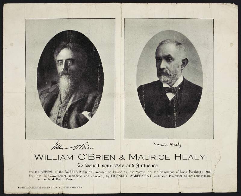 William O'Brien and Maurice Healy to solicit your vote and influence; for the repeal of the robber budget, imposed on Ireland by Irish votes; for the restoration of land purchase; and for Irish self-government, immediate and complete, by friendy agreement with our Protestant fellow-countrymen and with all British parties /