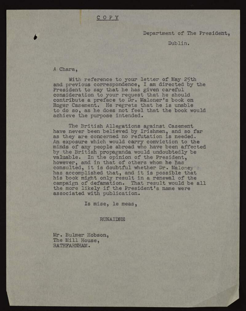 Letter from the secretary of the president [Éamon de Valera] to Bulmer Hobson rejecting an offer to write a preface for William J. Maloney's book 'The Forged Casement Diaries' on the grounds that Éamon de Valera does not think the book would achieve the purpose intended,