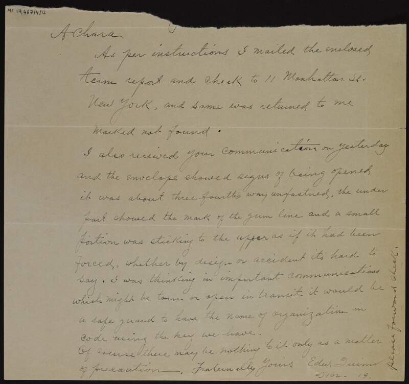 Letter from Edward Quinn [to Cornelius F. Neenan?], saying he has mailed the enclosed term report and cheque to New York [not extant], and how an envelope received from the recipient the other day showed signs of having been opened, and urges the use of code as a precaution in the future,