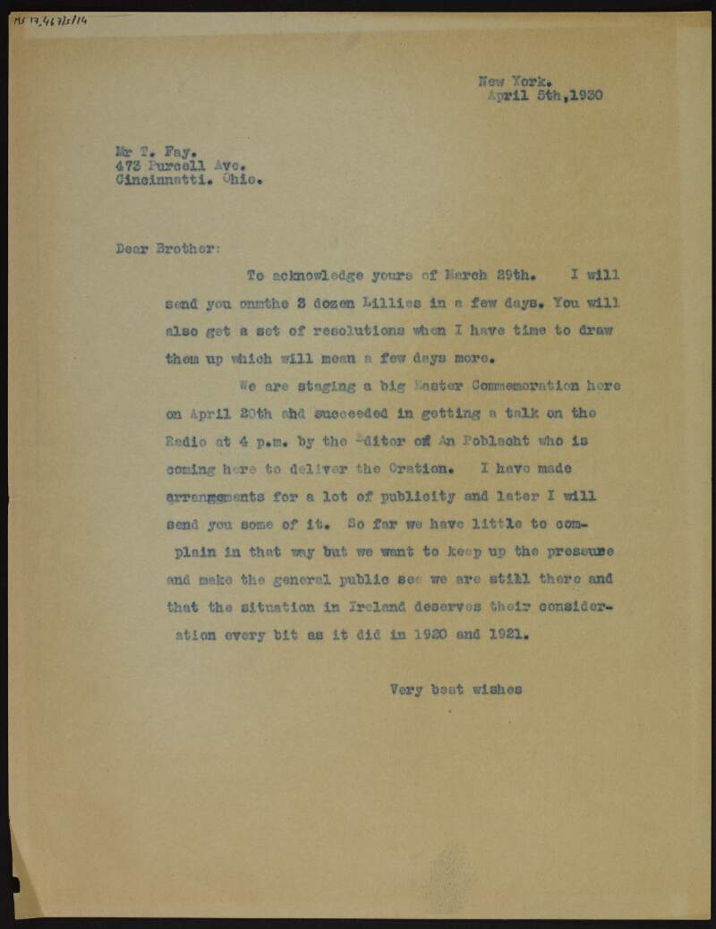 Letter [from Cornelius F. Neenan?] to Thomas Fay about how he will send him two dozen lillies in a few days, and about a big Easter Commemoration they are having on the 20th April with "the editor of An Phoblacht" [Frank Ryan] as a speaker, and the need to create public interest in the Irish situation,