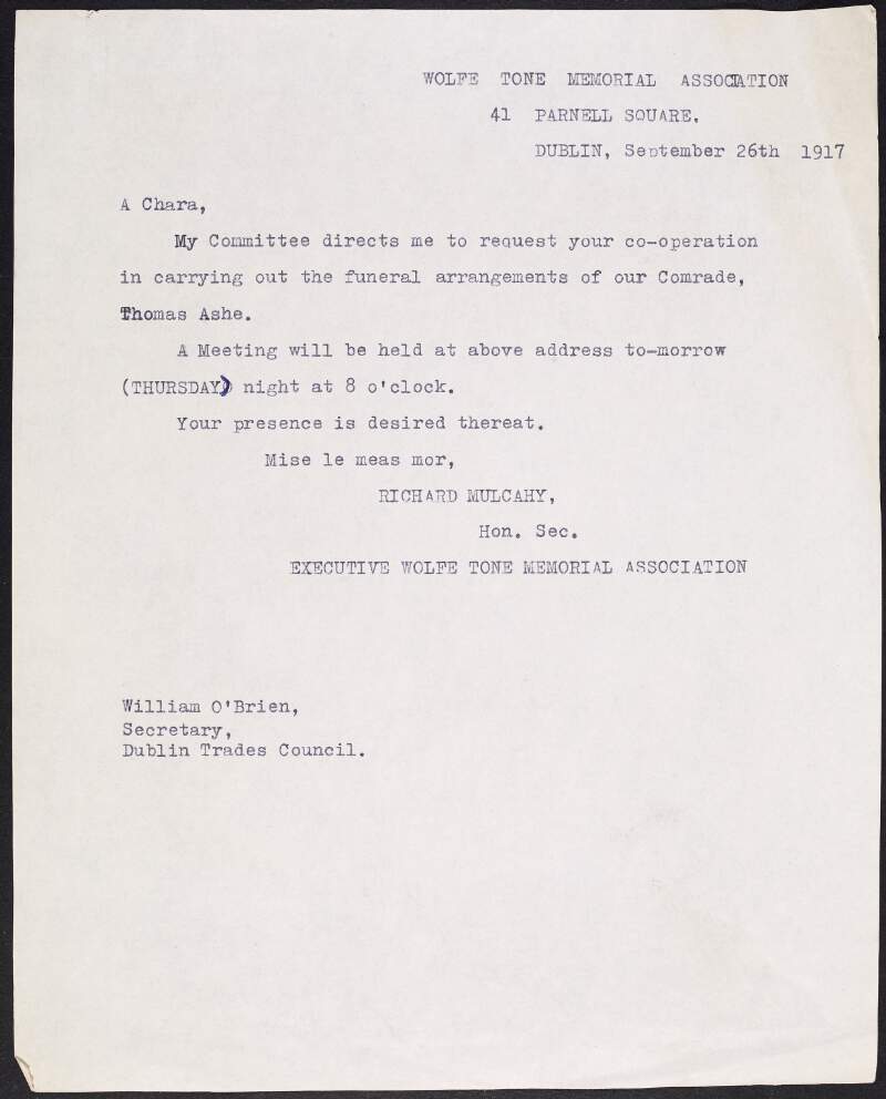 Tyepscript letter from Richard Mulcahy, Honourary secretary of the Wolfe Tone Memorial Association, to William O'Brien informing him the Wolfe Tone Memorial Committee requests his co-operation in the arrangements of the funeral of Thomas Ashe and notifying him of the meeting details,
