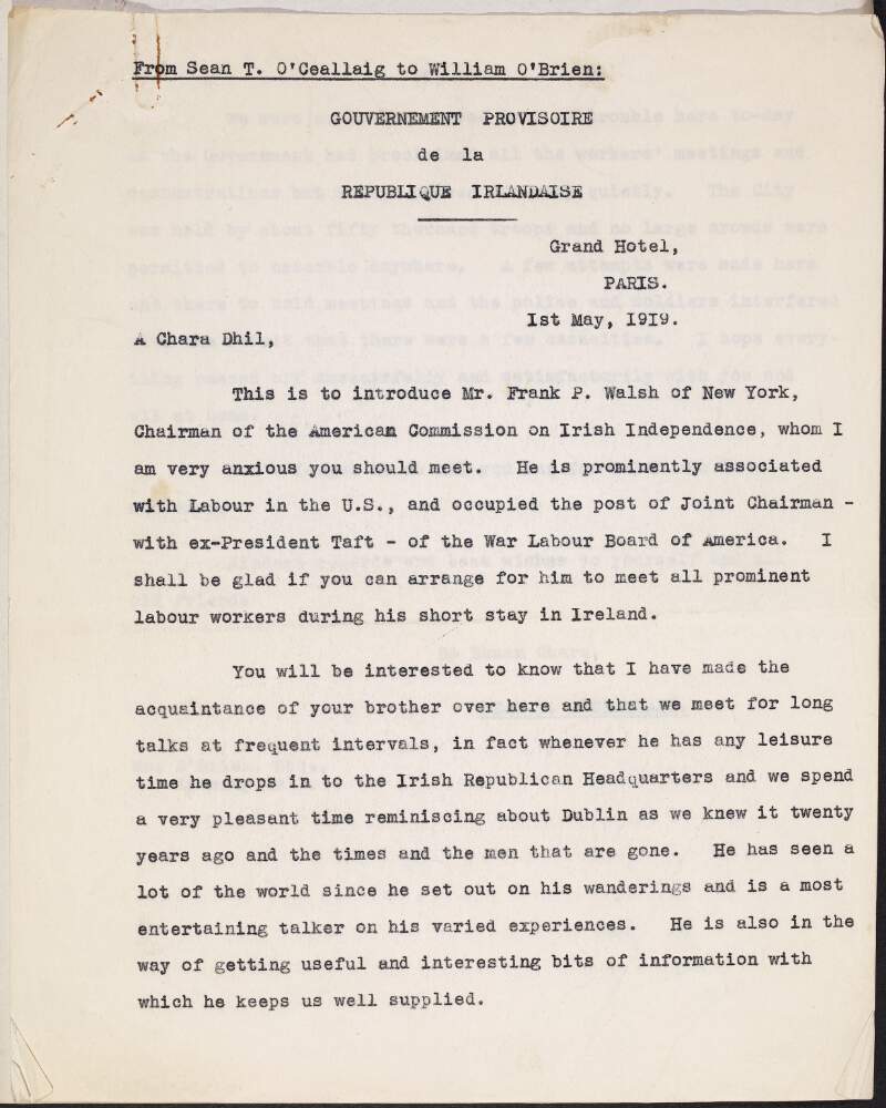 Copy and partial copy of letter from Seán T. Ó Ceallaigh to William O'Brien introducing him Mr. Frank P. Walsh of New York, Chairman of the American Commission on Irish Independence, requesting O'Brien organise for him to meet all prominent labour workers during his time in Ireland and also informing him he has become well-acquainted with his brother Thomas John O'Brien,