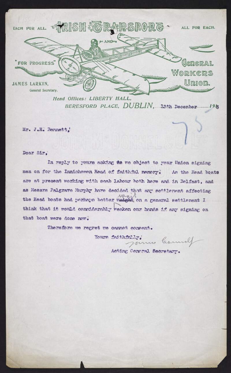Copy of letter from James Connolly of the Irish Transport and General Workers' Union, to J.H. Bennett, secretary of the Belfast district of the National Sailors' and Firemen's Union, denying him consent to  provide the "Innishowen Head" liner a union crew as they still employ scab labour in Dublin and Belfast,