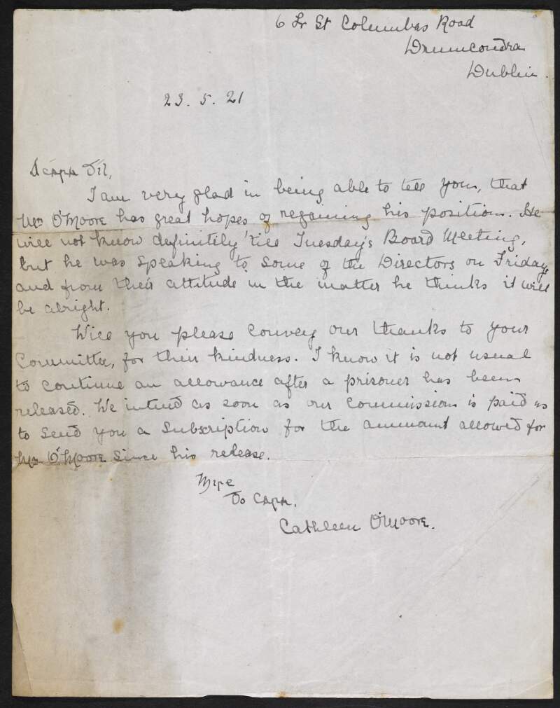 Letter from Cathleen O'Moore to William O'Brien informing him Mr [Patrick] O'Moore is very hopeful at regaining his position, acknowledging that prisoners do not usually receive allowoances after they are realeased and notifying him that they will repay the amount allowed to Mr. O'Moore since his release,