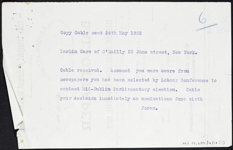 Copy-telegram from Thomas Foran to James Larkin, care of Emmet O'Reilly, noting Larkin's unawareness of the upcoming Dublin parliamentary elections, and enquiring as to his decision whether to run for them,