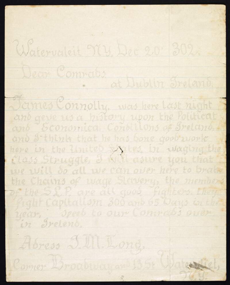 Letter from J.M. Long, Waterv[a]liet, New York, to the Irish Socialist Republican Party, complementing James Connolly's lecture tour in the United States and pledging that he and the Socialist Labor Party of America will do what they can "to break the chains of wage slavery" in the United States,