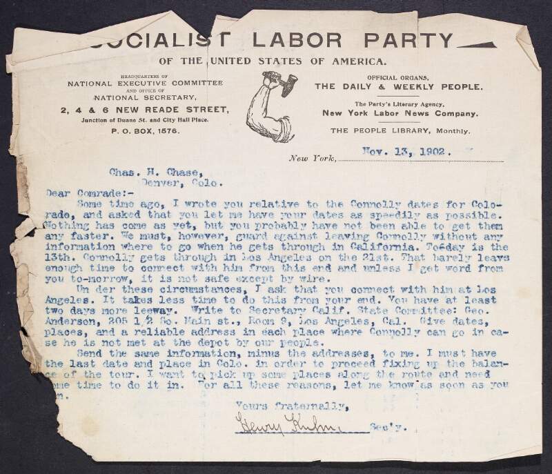 Letter from Henry Kuhn, National Secretary of the Socialist Labor Party of America, to Charles H. Chase, Secretary to the Colorado State Committee of the Socialist Labor Party of America, asking Chase to provide him with dates and locations for James Connolly's lectures in Colorado to allow enough time to make travel arrangements,