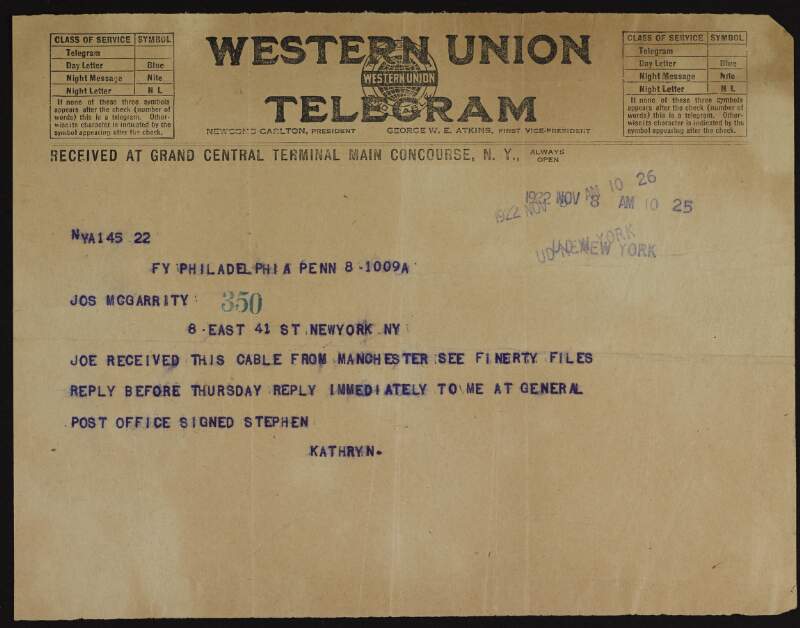 Telegram from Kathryn [McGarrity] to Joseph McGarrity: "Joe received this cable from Manchester see Finerty files reply before Thursday reply immediately to me at General Post Office signed Stephen",