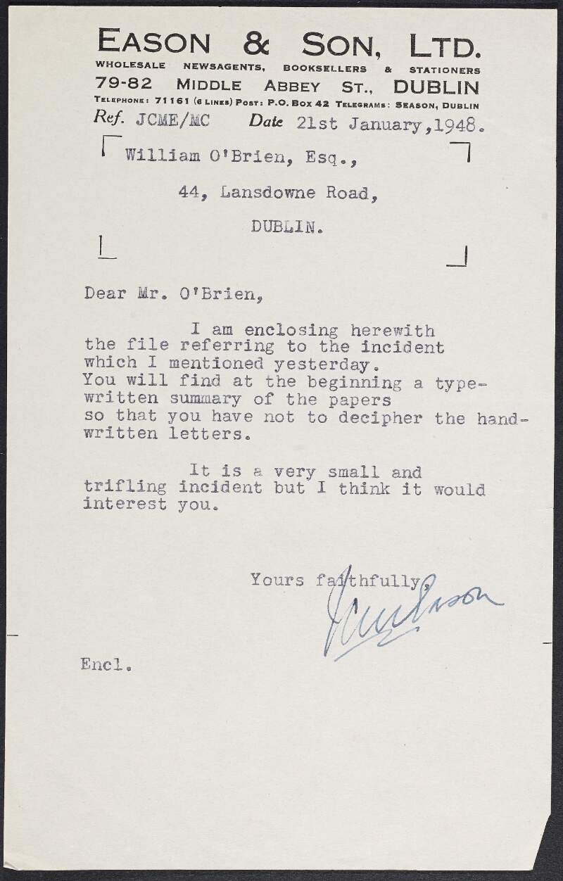Typescript letter from J. C. M. Eason to William O'Brien informing him he has enclosed a file referring to a very small incident that he thinks would interest him,