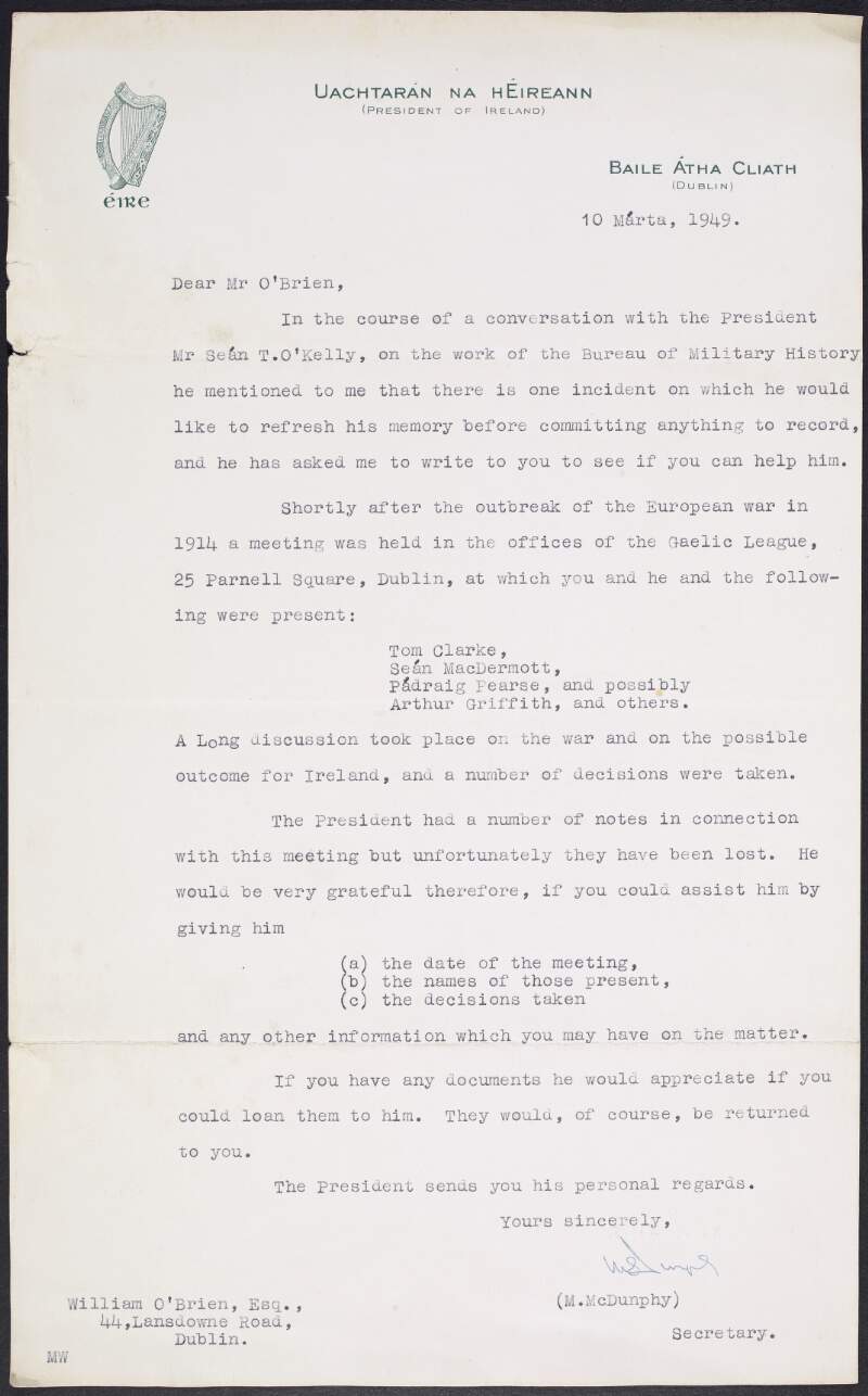 Typescript letter from Michael McDunphy, secretary to the President of Ireland, on behalf of Seán T. O'Kelly, the President of Ireland, to William O'Brien requesting if O'Brien would have any additional information, including the date, those present and the decisions taken, pertaining to a meeting held by the Gaelic League shortly after the outbreak of World War One,