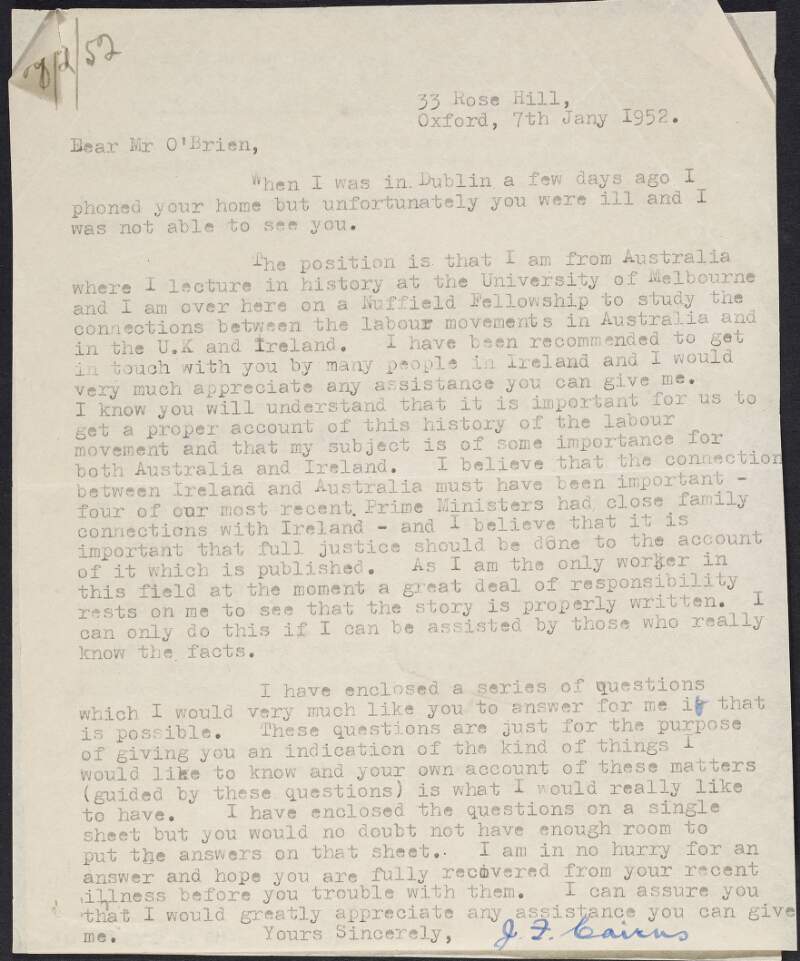 Typescript letter from J. F. Cairns to William O'Brien informing him he is currently over from Australia on a Nuffield Fellowship to study the connections between the labour movements in Australia and in the U.K. and Ireland, requesting his assistance in gathering this information regarding Ireland and enclosing a list of questions,