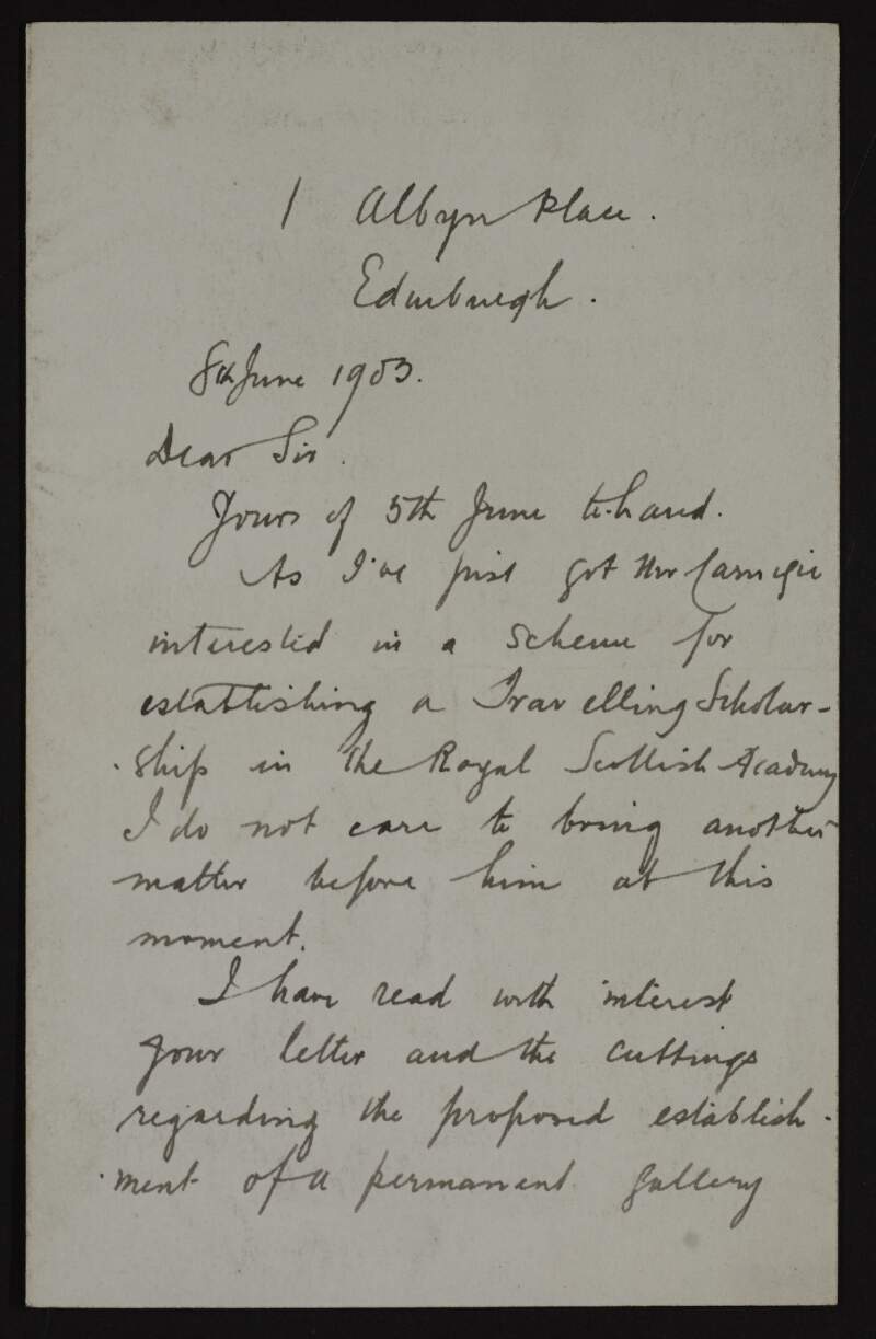 Letter from Alexander Roche to Hugh Lane declining to put another matter before Andrew Carnegie due to his current project of establishing a travelling scholarship in the Royal Scottish Academy and offering to consider the donation of a painting to the proposed modern art gallery in Dublin when the scheme is more advanced,