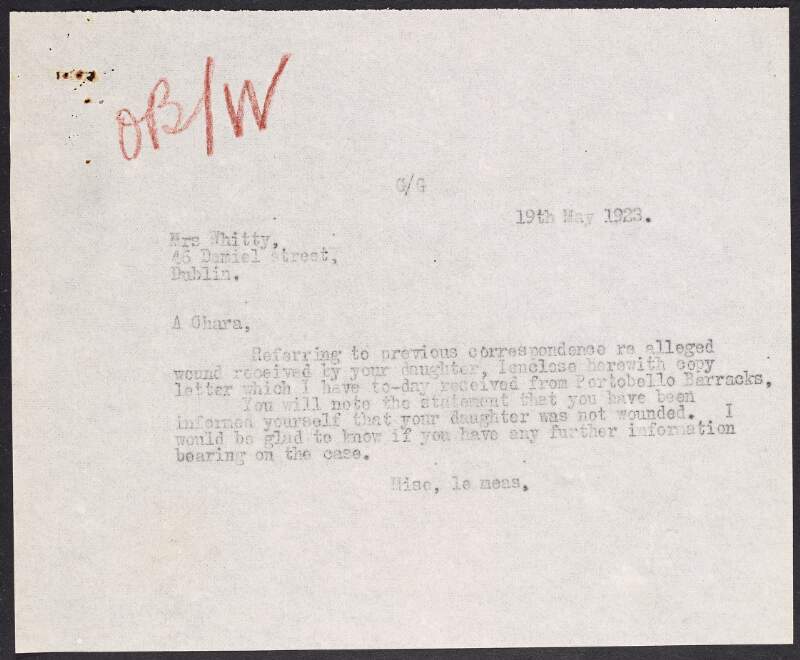 Copy letter from William O'Brien to John Whitty enclosing a reply from the Prisoners' Department, Portobello Barracks, regarding the alleged wounding of his daughter, Margaret Whitty, and asking him for any further information on the matter,