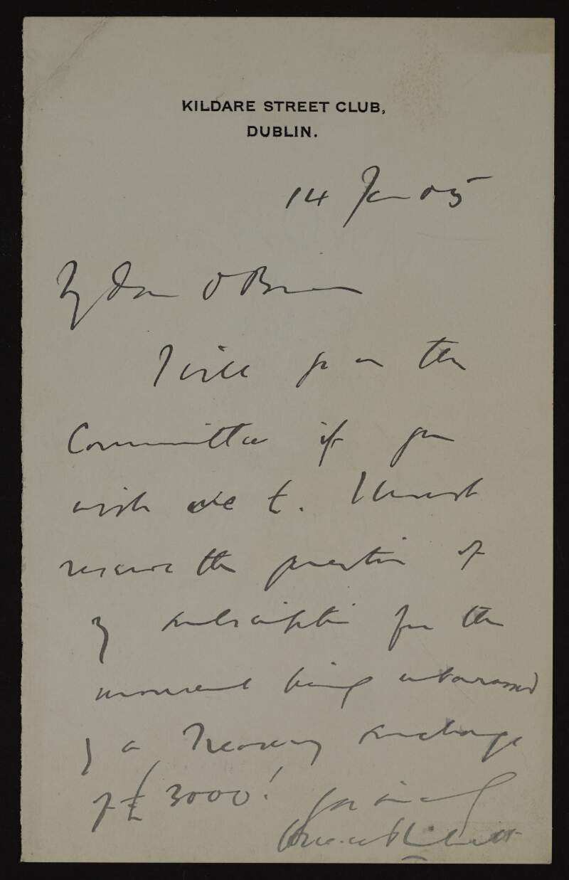 Letters from Sir Horace Plunkett to [Dermod O'Brien?] agreeing to go to a committee if he wishes it and mentioning a Treasury exchange for £3000,