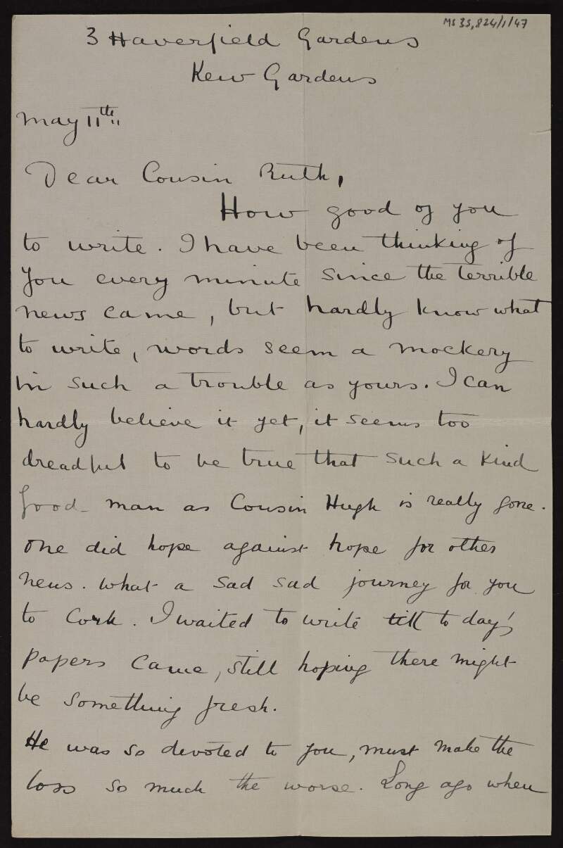 Letter from Dora Bloomfield Moran to her cousin, Ruth Shine about how she has been thinking of her every minute since hearing the news of Hugh Lane's death and she hardly knows what to write as "words seem a mockery in such a trouble as yours",