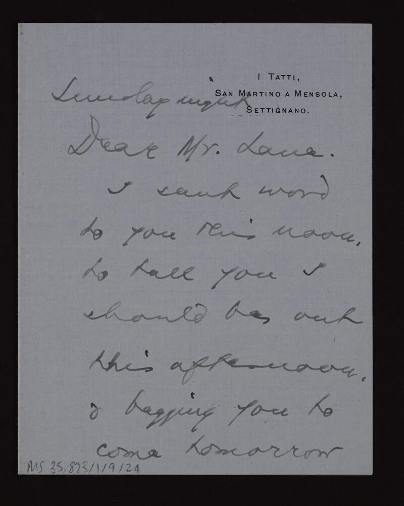 Letter from Bernard Berenson to Hugh Lane regretting his earlier note did not reach Lane on time and hoping to see Lane the following day,