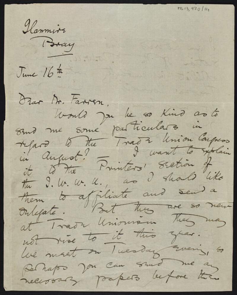 Letter from Louie Bennett to Thomas Farren requesting he send her particulars regarding the Trade Union Congress in August in order for the Irish Women Workers' Union to explain it to the printers section of the Union so as to affiliate them and send a delegate and also requesting a book of rules on the Trades Council procedures,