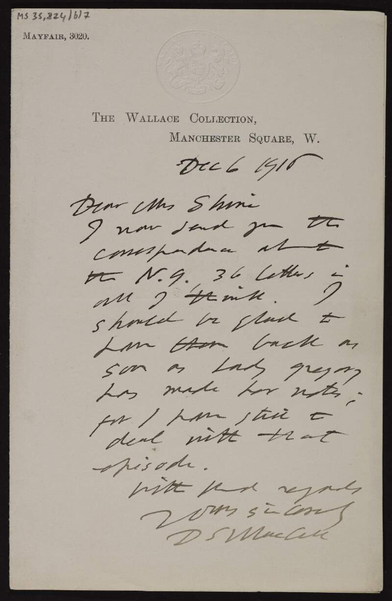Letter to Ruth Shine on behalf of Dugald MacColl about how he is sending her the correspondence, 36 letters in all, and that he will be going back as soon as "Lady Gregory has made her notes, for I have still to deal with that episode",