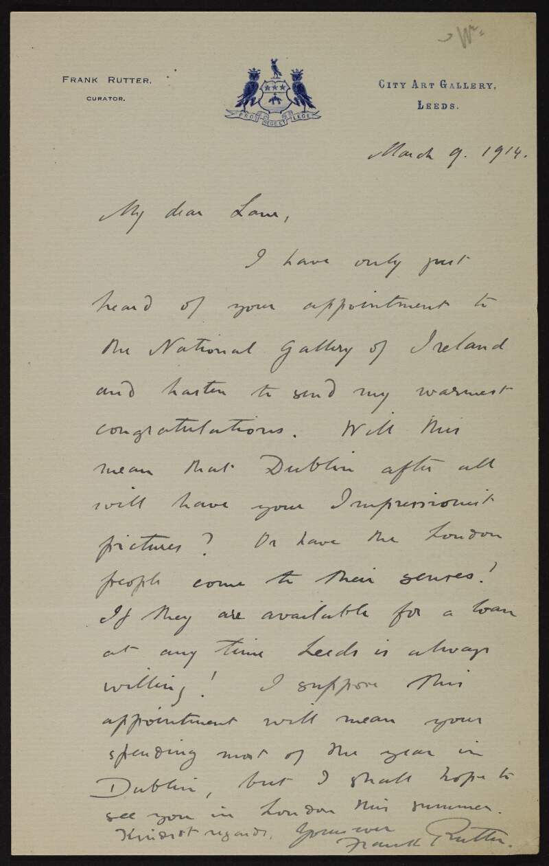 Letter from Frank Rutter to Hugh Lane congratulating him on his appointment as Director of the National Gallery of Ireland and asking if he will loan his Impressionist paintings to Leeds,