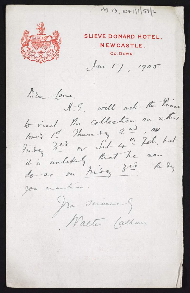 Letter from Walter Callan to Hugh Lane advising him of the days "H.E" [His Excellency, Lord Dudley] will ask the Prince [of Wales?] to visit "the collection",