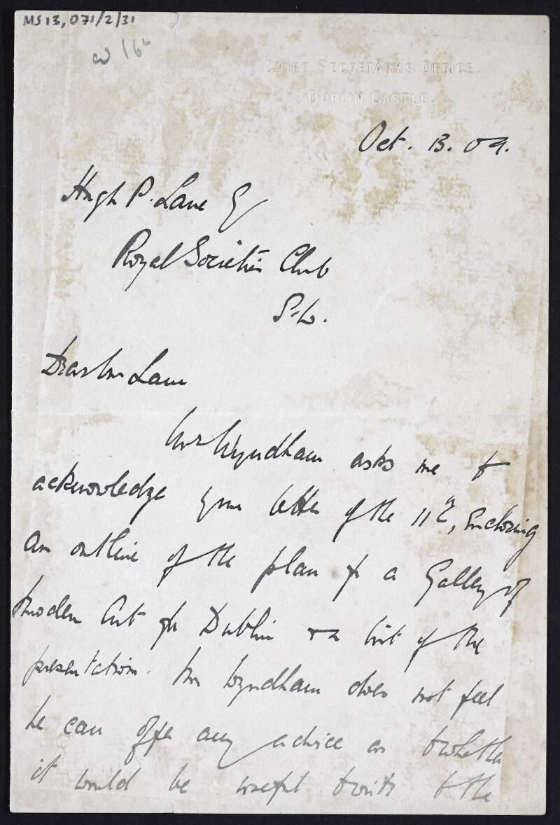 Letter from L. Eaton Smith from the Chief Secretary's Office in Dublin Castle, on behalf of George Wyndham, to Hugh Lane in reply to his letter about an outline for the plan for a gallery of modern art in Dublin and declining to offer any advice on it,