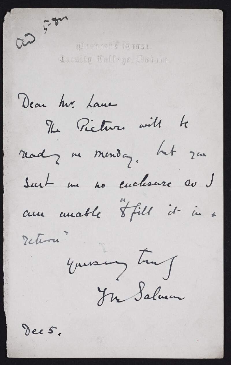 Letter from George Salmon to Hugh Lane informing him that a picture will be ready on Monday and that Lane forgot to send a form with his letter,
